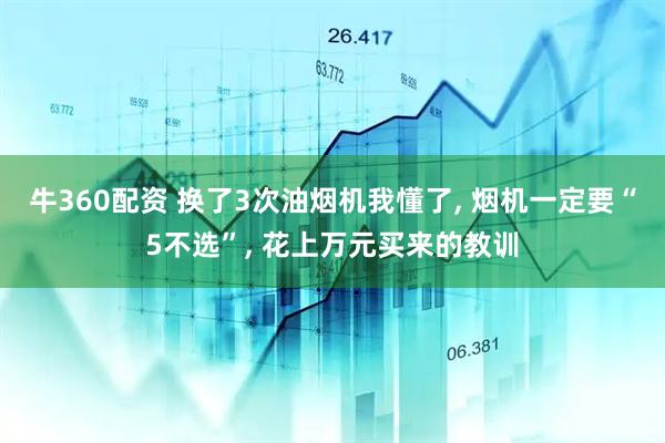 牛360配资 换了3次油烟机我懂了, 烟机一定要“5不选”, 花上万元买来的教训