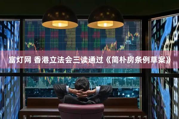 富灯网 香港立法会三读通过《简朴房条例草案》